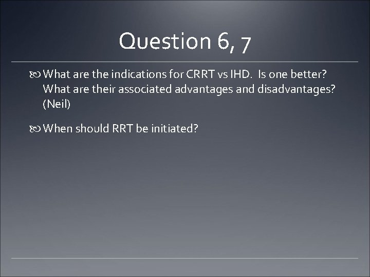 Question 6, 7 What are the indications for CRRT vs IHD. Is one better?