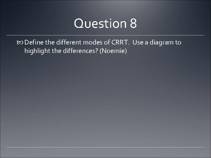 Question 8 Define the different modes of CRRT. Use a diagram to highlight the