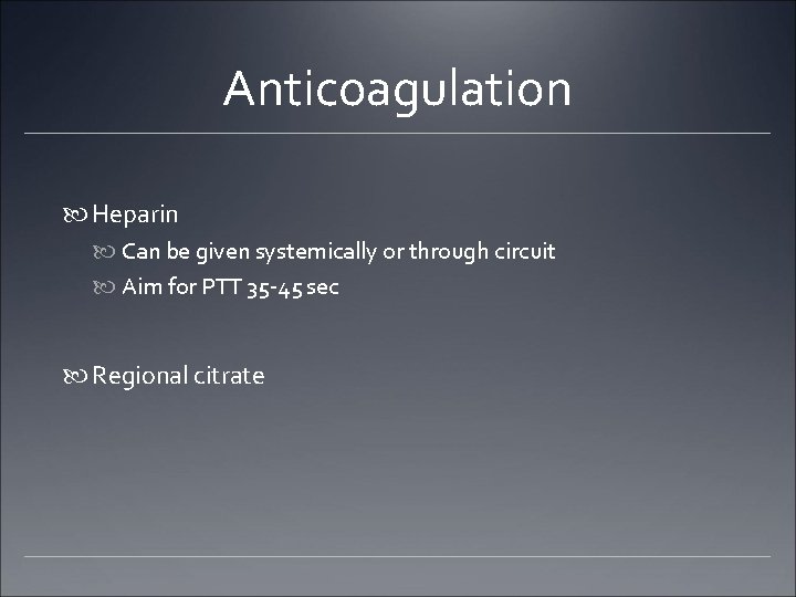 Anticoagulation Heparin Can be given systemically or through circuit Aim for PTT 35 -45