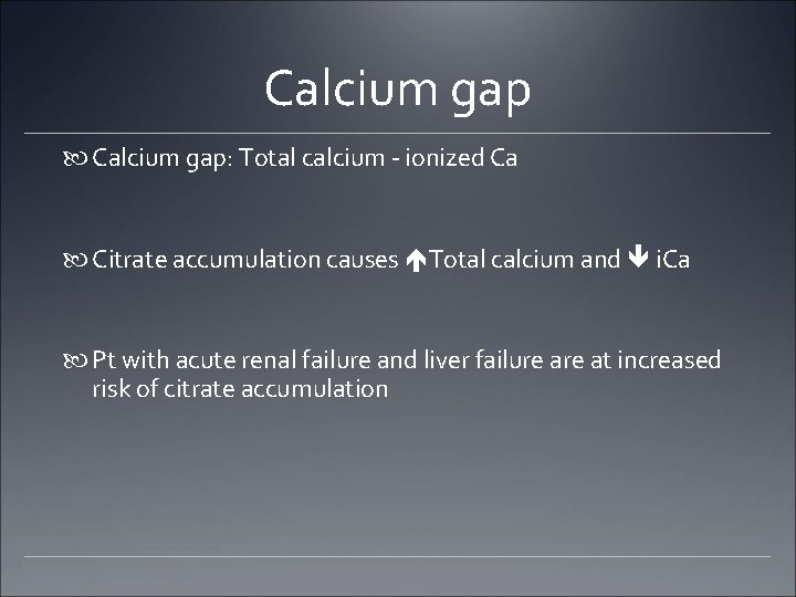 Calcium gap Calcium gap: Total calcium - ionized Ca Citrate accumulation causes Total calcium
