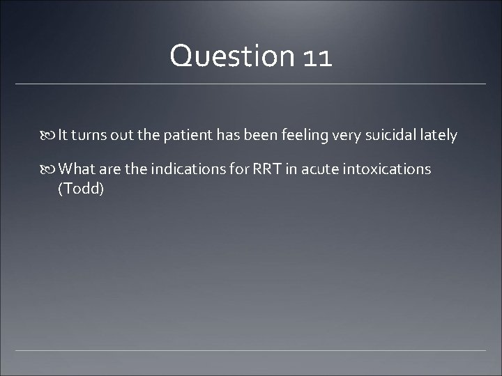 Question 11 It turns out the patient has been feeling very suicidal lately What