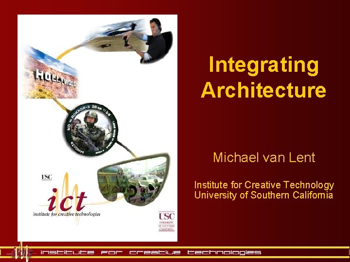 Integrating Architecture Michael van Lent Institute for Creative Technology University of Southern California Integrating Architecture Michael van Lent Institute for Creative Technology University of Southern California