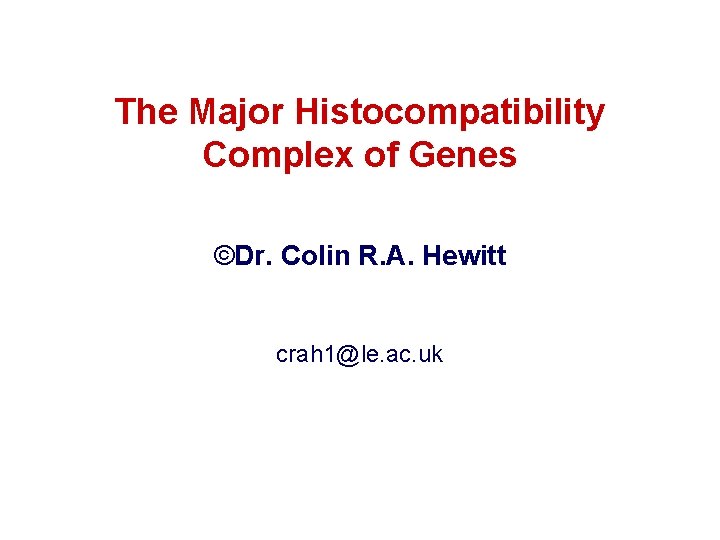 The Major Histocompatibility Complex of Genes ©Dr. Colin R. A. Hewitt crah 1@le. ac.