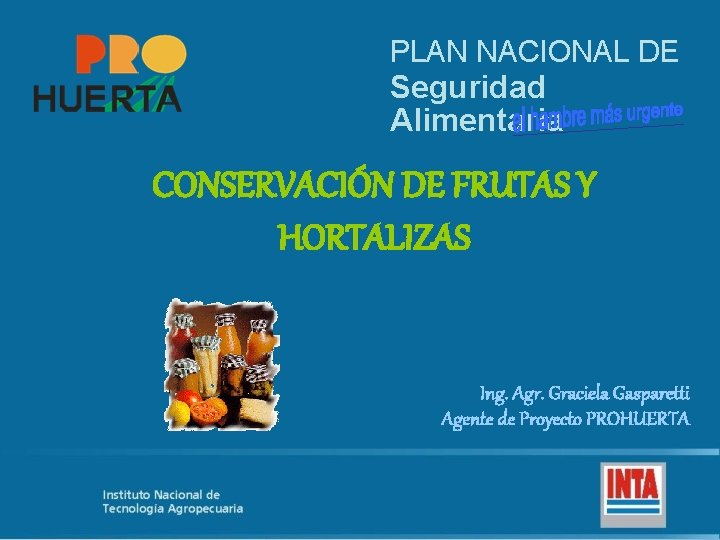 PLAN NACIONAL DE Seguridad Alimentaria CONSERVACIÓN DE FRUTAS Y HORTALIZAS Ing. Agr. Graciela Gasparetti