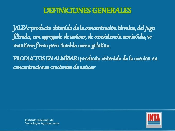 DEFINICIONES GENERALES JALEA: producto obtenido de la concentración térmica, del jugo filtrado, con agregado