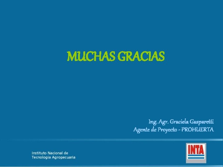 MUCHAS GRACIAS Ing. Agr. Graciela Gasparetti Agente de Proyecto - PROHUERTA 