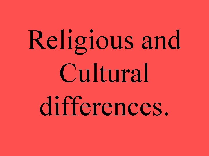 Religious and Cultural differences. 