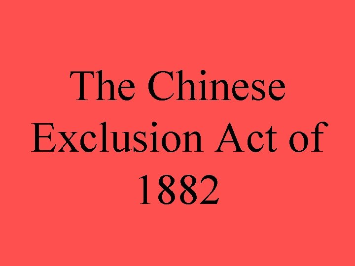 The Chinese Exclusion Act of 1882 