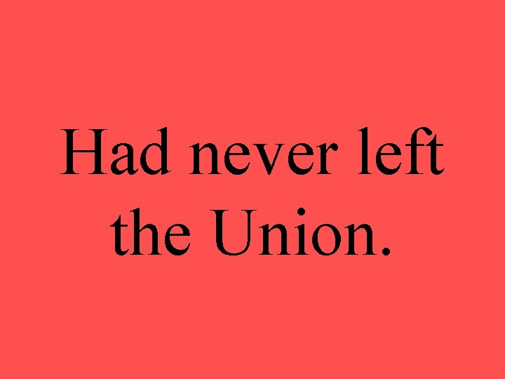 Had never left the Union. 