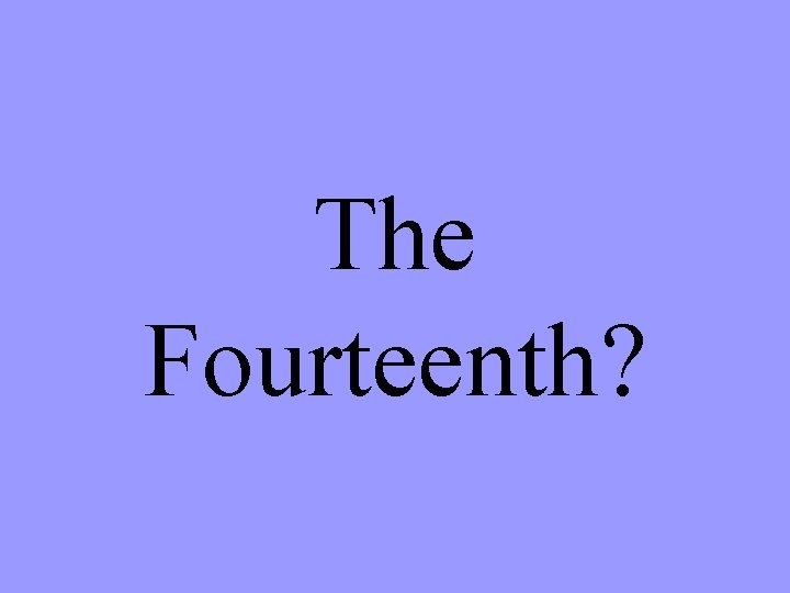 The Fourteenth? 