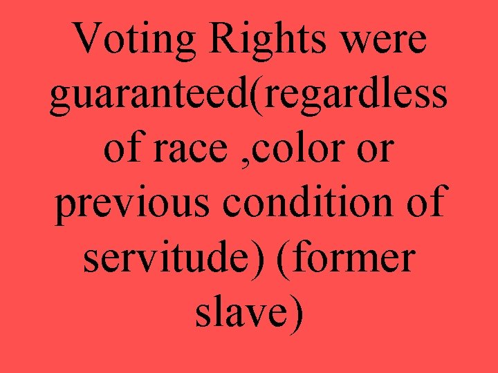 Voting Rights were guaranteed(regardless of race , color or previous condition of servitude) (former