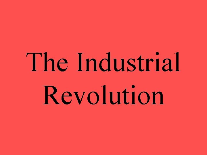 The Industrial Revolution 