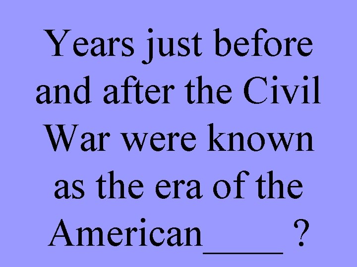 Years just before and after the Civil War were known as the era of