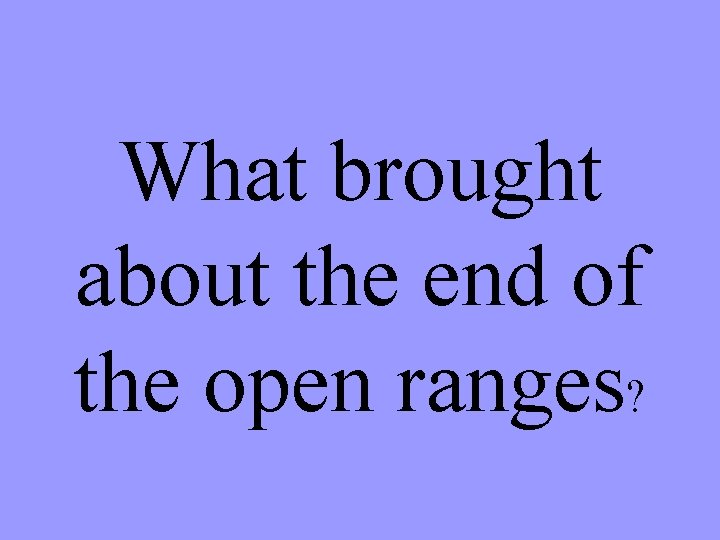 What brought about the end of the open ranges? 