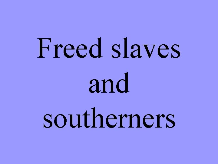 Freed slaves and southerners 