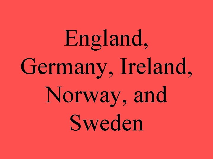 England, Germany, Ireland, Norway, and Sweden 