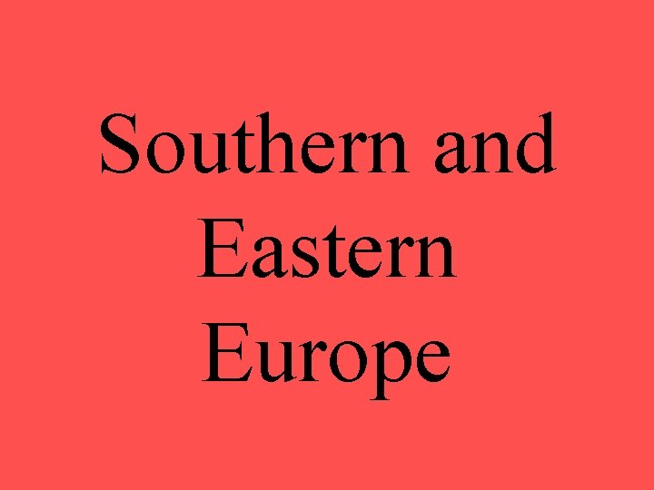 Southern and Eastern Europe 