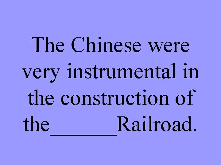 The Chinese were very instrumental in the construction of the______Railroad. 