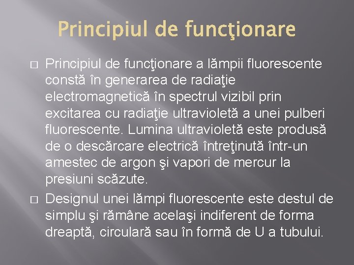 � � Principiul de funcţionare a lămpii fluorescente constă în generarea de radiaţie electromagnetică