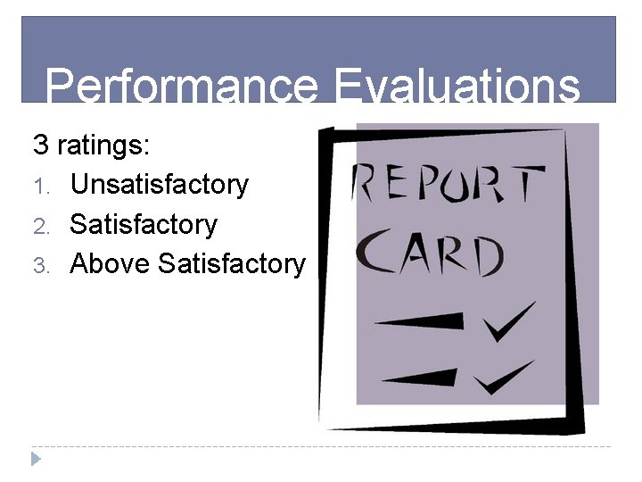 Performance Evaluations 3 ratings: 1. Unsatisfactory 2. Satisfactory 3. Above Satisfactory 