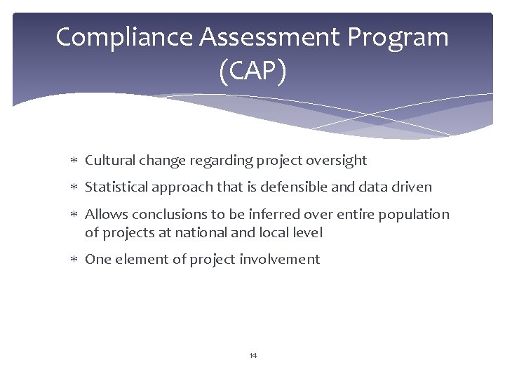Compliance Assessment Program (CAP) Cultural change regarding project oversight Statistical approach that is defensible