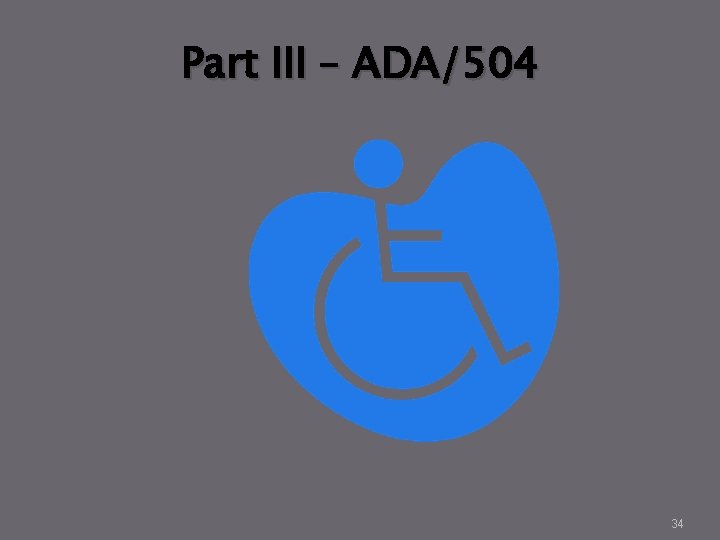 Part III – ADA/504 34 