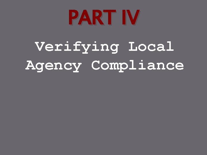 PART IV Verifying Local Agency Compliance 