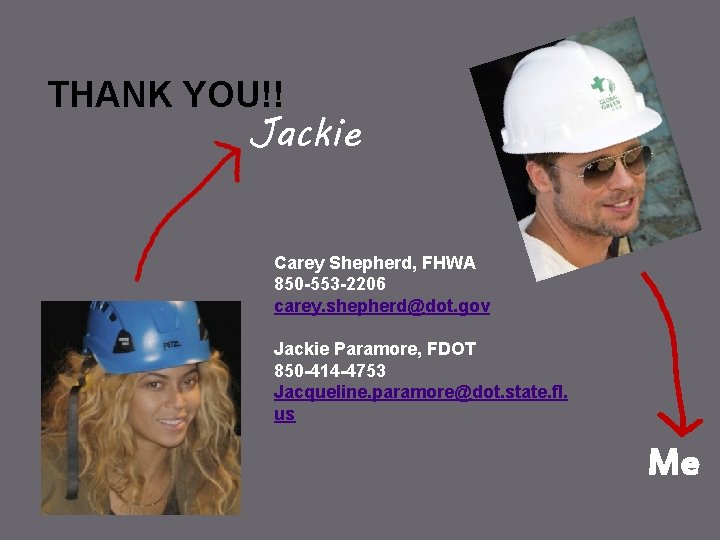 THANK YOU!! Jackie Carey Shepherd, FHWA 850 -553 -2206 carey. shepherd@dot. gov Jackie Paramore,