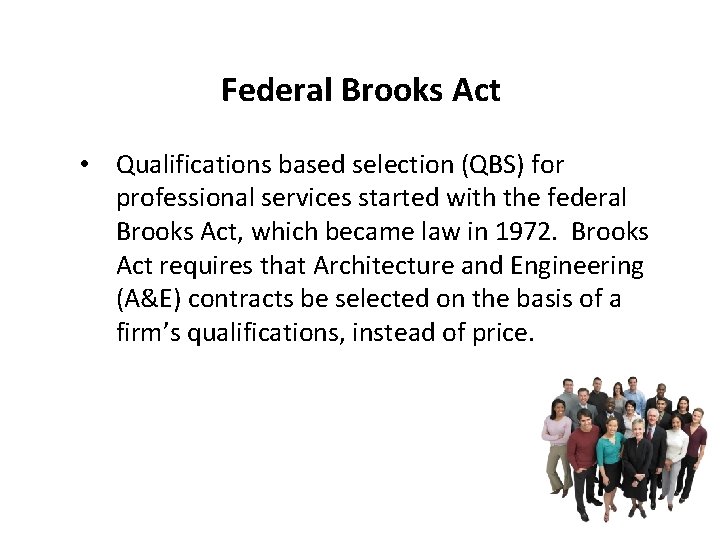 Federal Brooks Act • Qualifications based selection (QBS) for professional services started with the