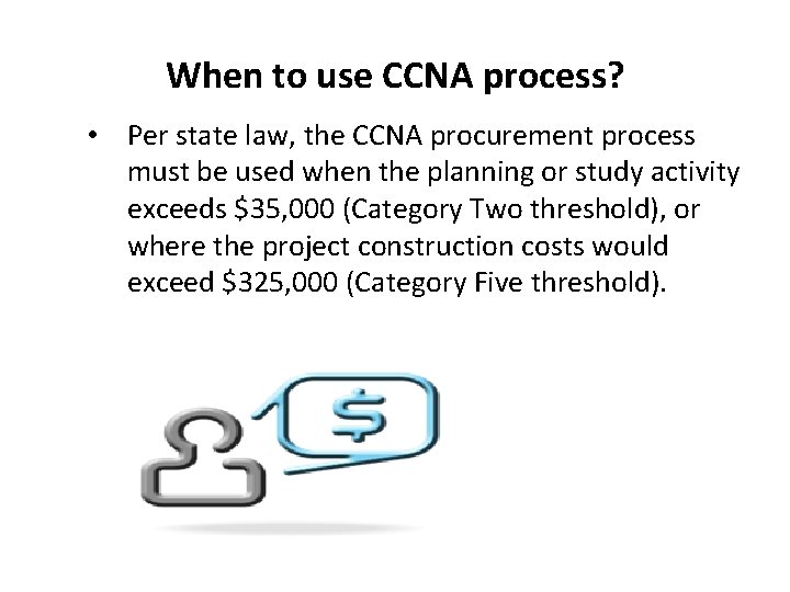 When to use CCNA process? • Per state law, the CCNA procurement process must