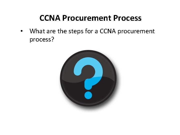 CCNA Procurement Process • What are the steps for a CCNA procurement process? 