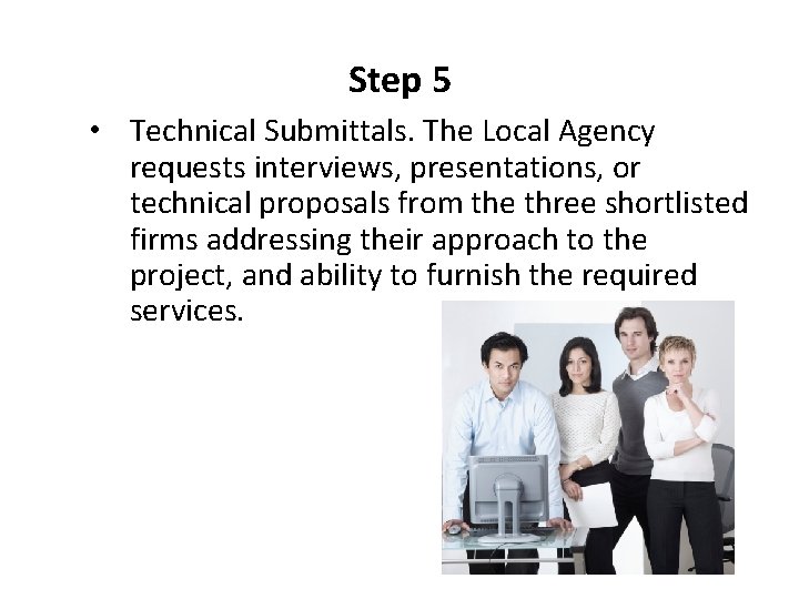 Step 5 • Technical Submittals. The Local Agency requests interviews, presentations, or technical proposals