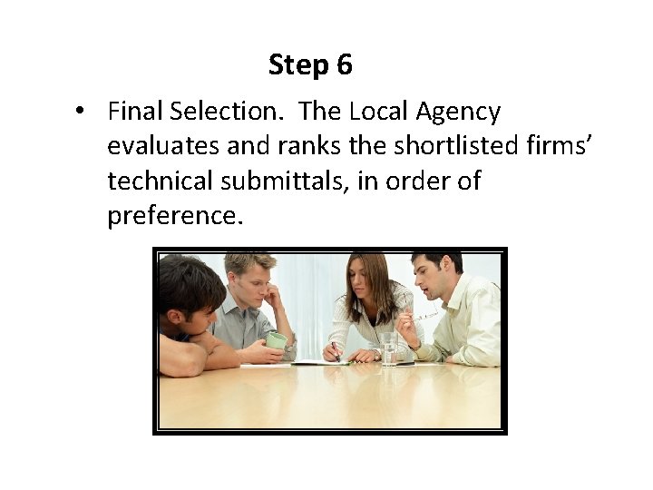 Step 6 • Final Selection. The Local Agency evaluates and ranks the shortlisted firms’