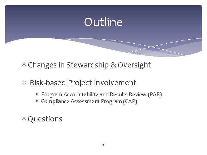 Outline Changes in Stewardship & Oversight Risk-based Project Involvement Program Accountability and Results Review