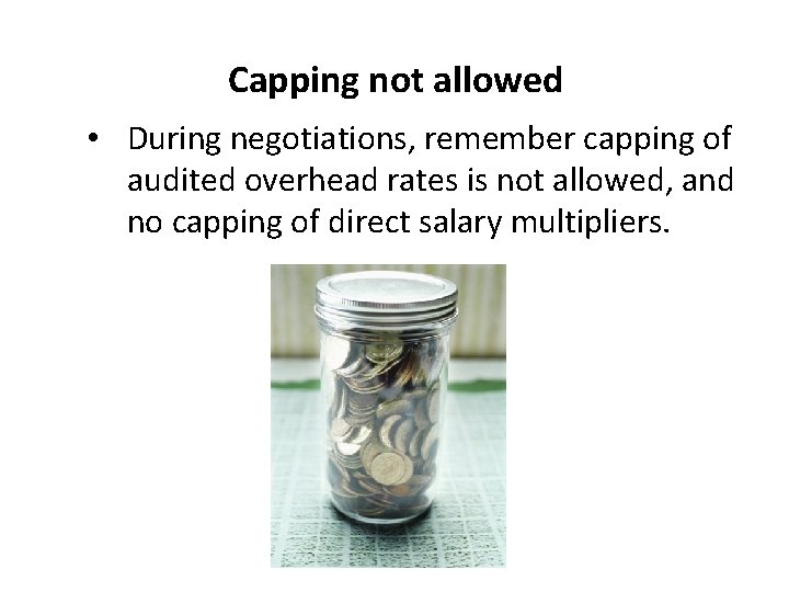 Capping not allowed • During negotiations, remember capping of audited overhead rates is not