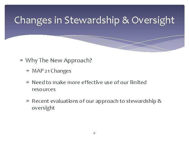 Changes in Stewardship & Oversight Why The New Approach? MAP 21 Changes Need to