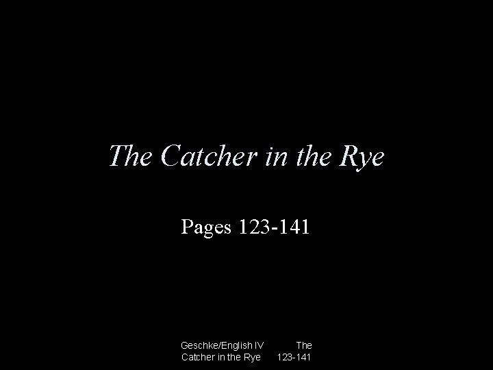 The Catcher in the Rye Pages 123 -141 Geschke/English IV Catcher in the Rye