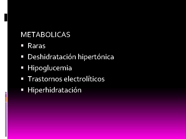 METABOLICAS Raras Deshidratación hipertónica Hipoglucemia Trastornos electrolíticos Hiperhidratación 