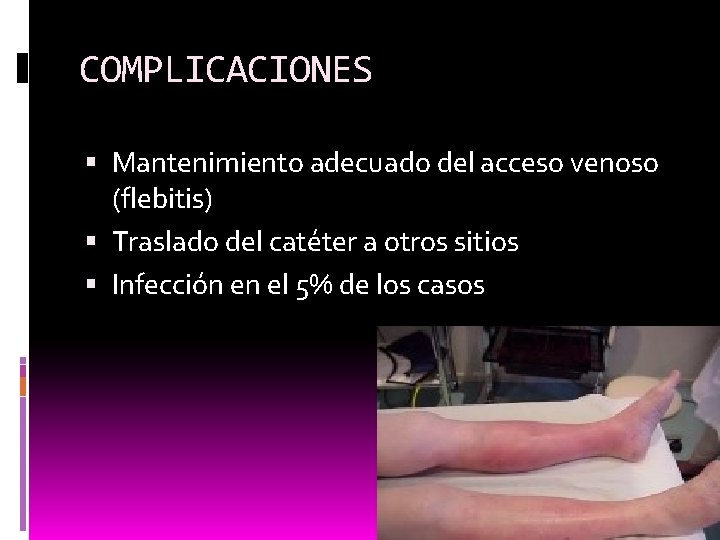 COMPLICACIONES Mantenimiento adecuado del acceso venoso (flebitis) Traslado del catéter a otros sitios Infección