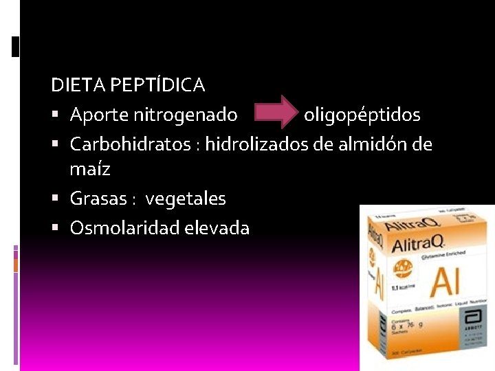 DIETA PEPTÍDICA Aporte nitrogenado oligopéptidos Carbohidratos : hidrolizados de almidón de maíz Grasas :