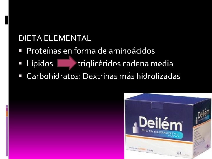 DIETA ELEMENTAL Proteínas en forma de aminoácidos Lípidos triglicéridos cadena media Carbohidratos: Dextrinas más