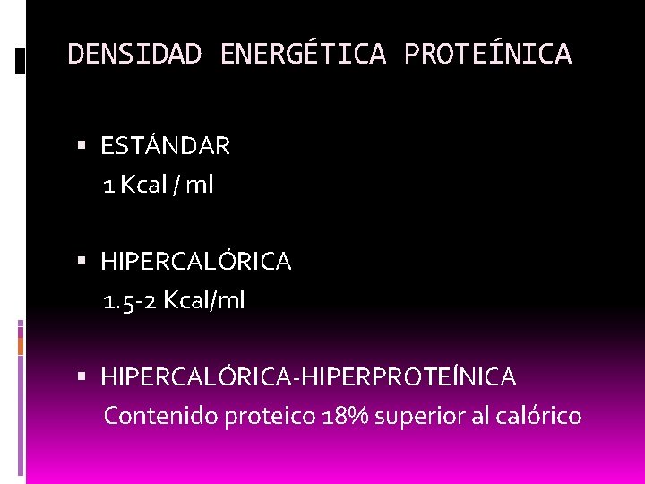 DENSIDAD ENERGÉTICA PROTEÍNICA ESTÁNDAR 1 Kcal / ml HIPERCALÓRICA 1. 5 -2 Kcal/ml HIPERCALÓRICA-HIPERPROTEÍNICA