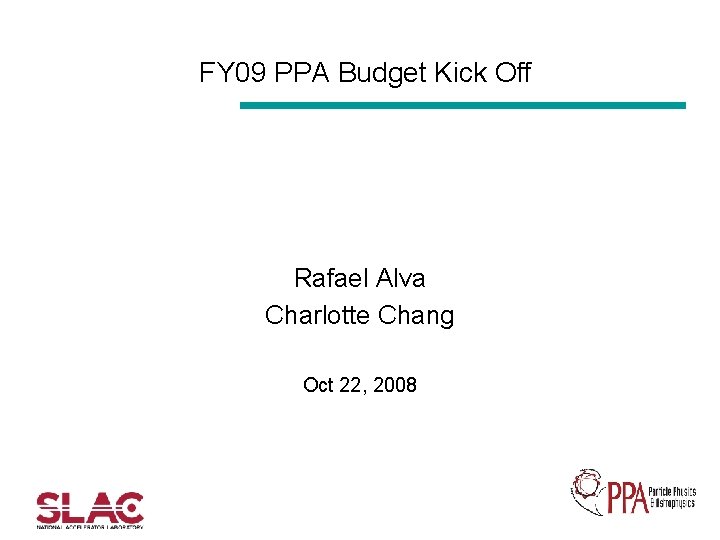 FY 09 PPA Budget Kick Off Rafael Alva Charlotte Chang Oct 22, 2008 
