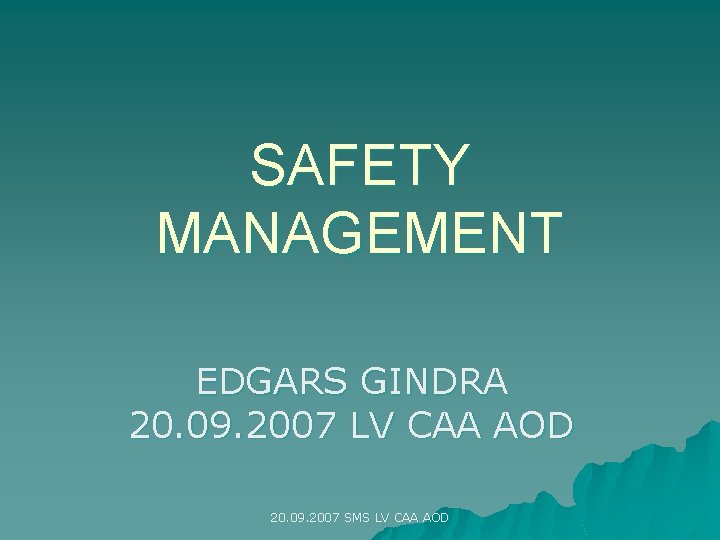 SAFETY MANAGEMENT EDGARS GINDRA 20. 09. 2007 LV CAA AOD 20. 09. 2007 SMS