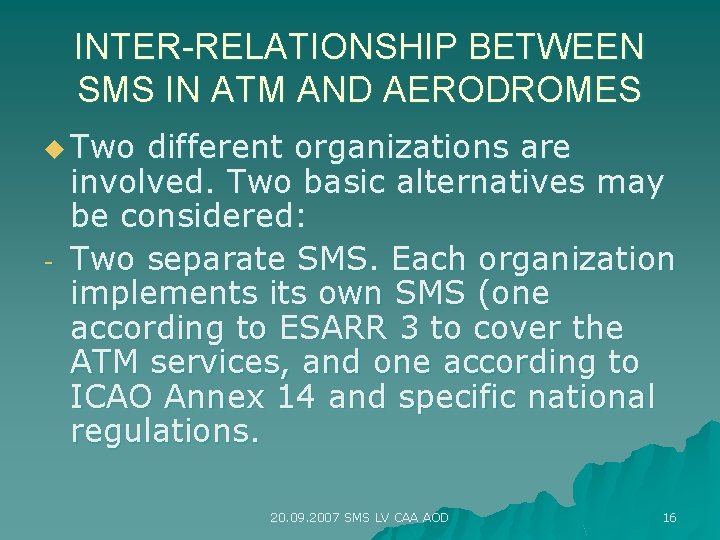 INTER-RELATIONSHIP BETWEEN SMS IN ATM AND AERODROMES u Two - different organizations are involved.