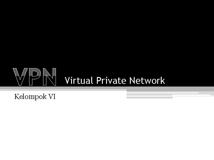 VPN Kelompok VI Virtual Private Network 