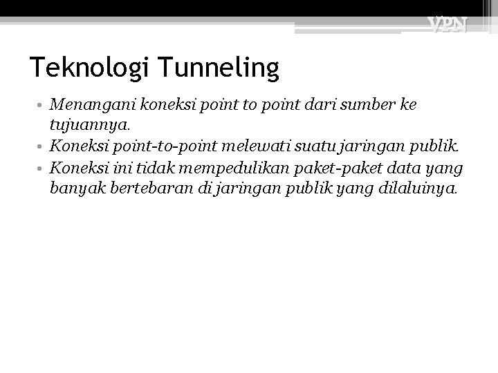 VPN Teknologi Tunneling • Menangani koneksi point to point dari sumber ke tujuannya. •