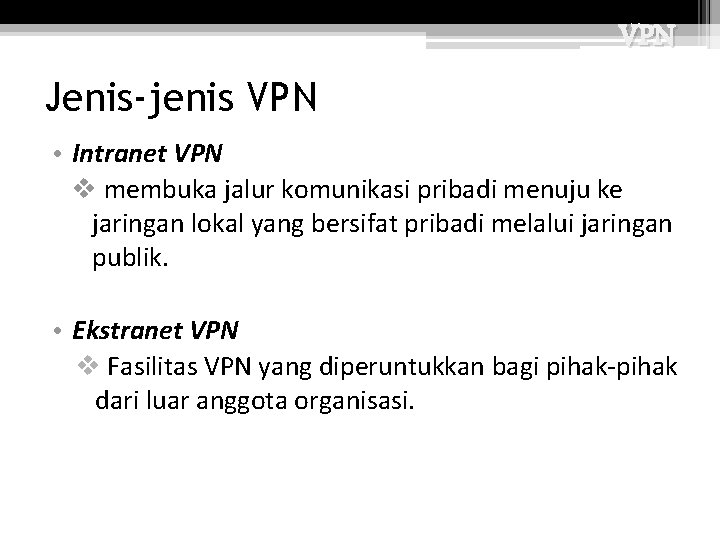 VPN Jenis-jenis VPN • Intranet VPN v membuka jalur komunikasi pribadi menuju ke jaringan