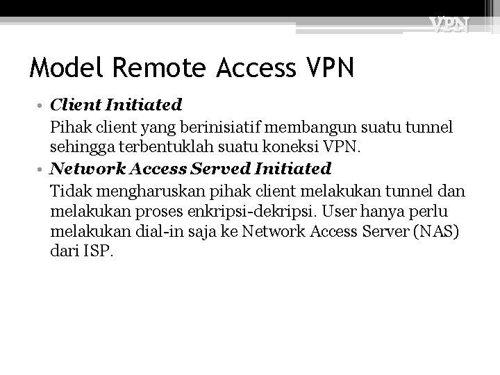 VPN Model Remote Access VPN • Client Initiated Pihak client yang berinisiatif membangun suatu