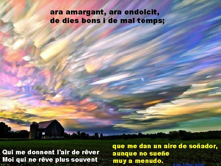 ara amargant, ara endolcit, de dies bons i de mal temps; Qui me donnent